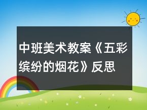 中班美術(shù)教案《五彩繽紛的煙花》反思