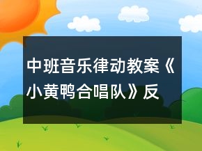 中班音樂律動教案《小黃鴨合唱隊(duì)》反思