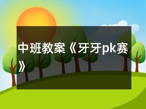 中班教案《牙牙pk賽》