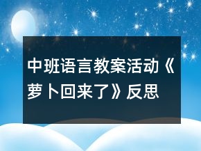 中班語言教案活動(dòng)《蘿卜回來了》反思