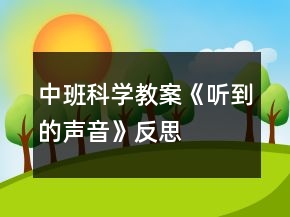 中班科學(xué)教案《聽(tīng)到的聲音》反思