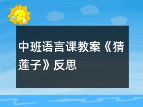 中班語(yǔ)言課教案《猜蓮子》反思