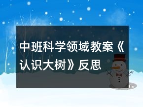 中班科學(xué)領(lǐng)域教案《認(rèn)識(shí)大樹(shù)》反思