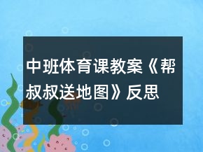 中班體育課教案《幫叔叔送地圖》反思