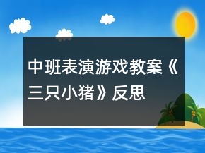 中班表演游戲教案《三只小豬》反思