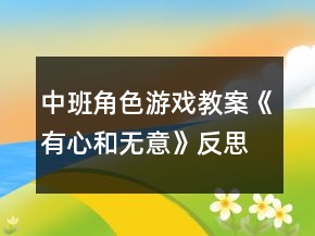 中班角色游戲教案《有心和無意》反思