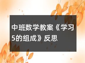 中班數(shù)學(xué)教案《學(xué)習(xí)5的組成》反思