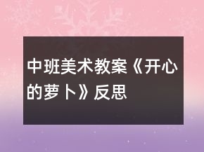 中班美術教案《開心的蘿卜》反思