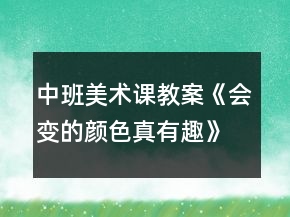 中班美術(shù)課教案《會(huì)變的顏色真有趣》反思