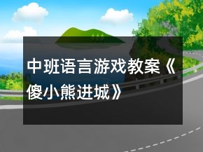 中班語言游戲教案《傻小熊進(jìn)城》