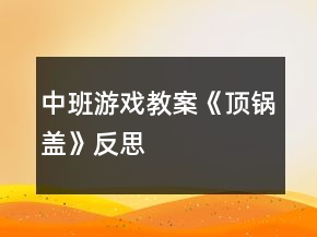 中班游戲教案《頂鍋蓋》反思