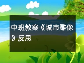 中班教案《城市雕像》反思
