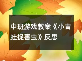 中班游戲教案《小青蛙捉害蟲(chóng)》反思