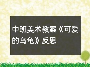 中班美術(shù)教案《可愛的烏龜》反思