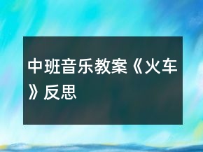 中班音樂(lè)教案《火車(chē)》反思