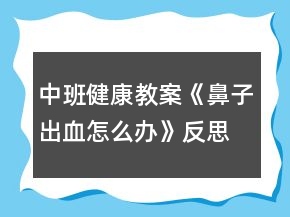 中班健康教案《鼻子出血怎么辦》反思