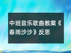 中班音樂(lè)歌曲教案《春雨沙沙》反思