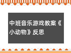 中班音樂游戲教案《小動物》反思