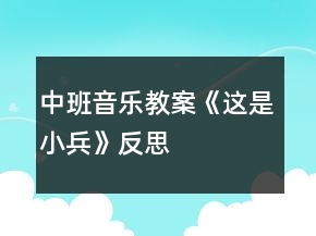 中班音樂(lè)教案《這是小兵》反思