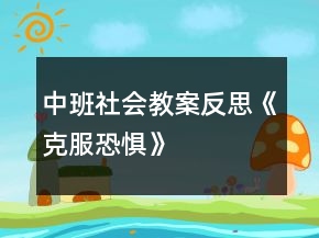 中班社會教案反思《克服恐懼》