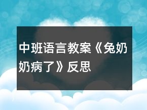 中班語言教案《兔奶奶病了》反思