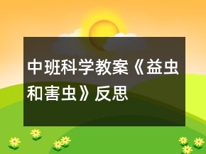 中班科學(xué)教案《益蟲和害蟲》反思