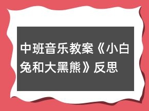 中班音樂教案《小白兔和大黑熊》反思