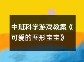 中班科學(xué)游戲教案《可愛(ài)的圖形寶寶》反思