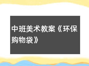 中班美術(shù)教案《環(huán)保購(gòu)物袋》