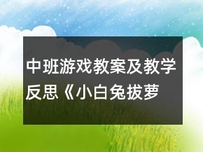 中班游戲教案及教學反思《小白兔拔蘿卜》