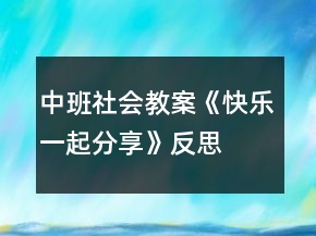 中班社會(huì)教案《快樂(lè)一起分享》反思