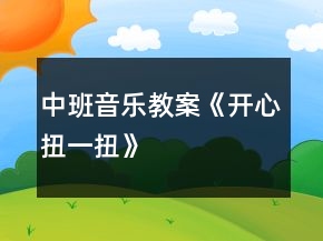 中班音樂教案《開心扭一扭》