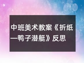 中班美術(shù)教案《折紙―鴨子潛艇》反思