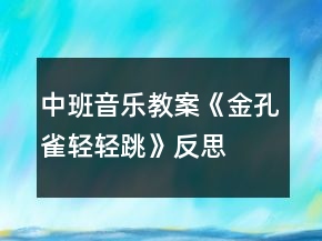 中班音樂教案《金孔雀輕輕跳》反思