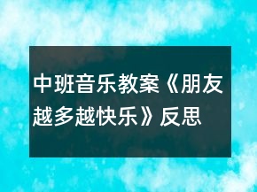 中班音樂教案《朋友越多越快樂》反思