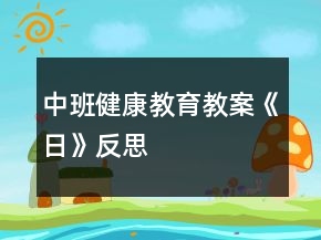 中班健康教育教案《日》反思