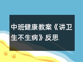 中班健康教案《講衛(wèi)生不生病》反思