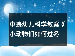 中班幼兒科學(xué)教案《小動(dòng)物們?nèi)绾芜^冬》反思