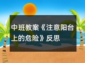 中班教案《注意陽(yáng)臺(tái)上的危險(xiǎn)》反思