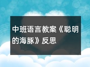 中班語言教案《聰明的海豚》反思