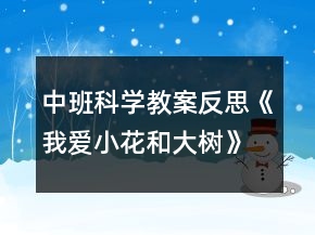 中班科學(xué)教案反思《我愛小花和大樹》