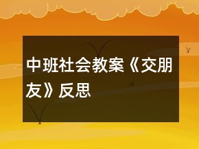 中班社會教案《交朋友》反思