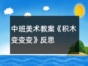 中班美術(shù)教案《積木變變變》反思