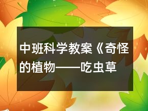 中班科學(xué)教案《奇怪的植物――吃蟲草》反思