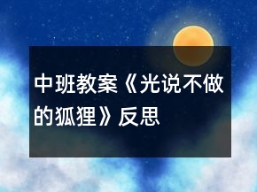 中班教案《光說不做的狐貍》反思