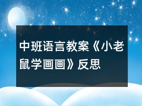 中班語(yǔ)言教案《小老鼠學(xué)畫(huà)畫(huà)》反思