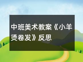 中班美術(shù)教案《小羊燙卷發(fā)》反思