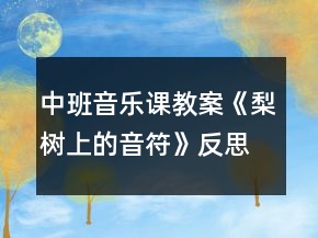 中班音樂課教案《梨樹上的音符》反思
