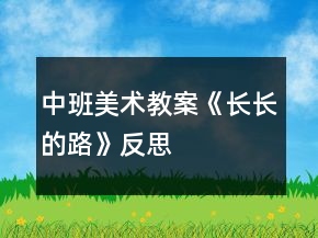 中班美術(shù)教案《長長的路》反思
