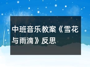 中班音樂教案《雪花與雨滴》反思